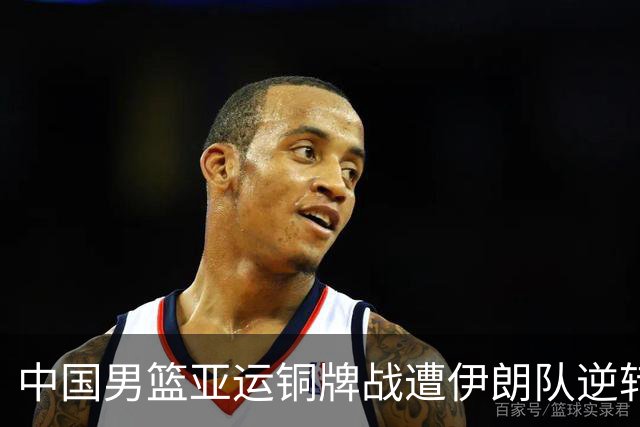 中国男篮亚运铜牌战遭伊朗队逆转！郭士强：年轻球员经验不足