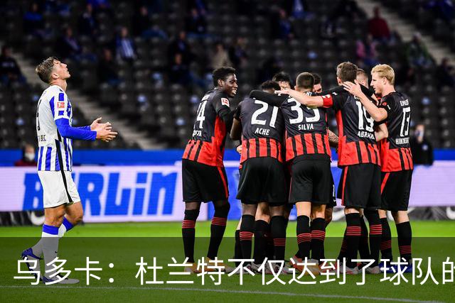 乌多卡：杜兰特不仅达到了球队的要求 而且超出了预期