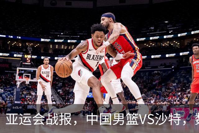 亚运会战报，中国男篮VS沙特，数据一目了然，最佳球员不是胡金秋