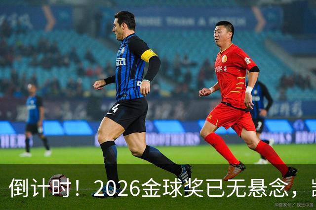 倒计时！2026金球奖已无悬念，凯恩断层领跑，姆巴佩亚马尔陪跑