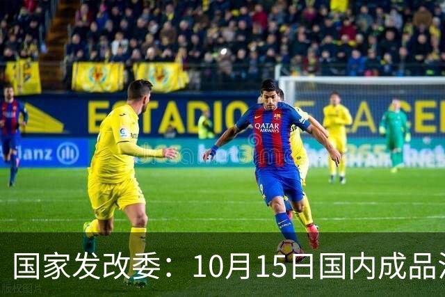 国家发改委：10月15日国内成品油价格不作调整