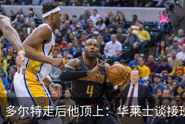 多尔特走后他顶上：华莱士谈接班，续约或超1.08亿