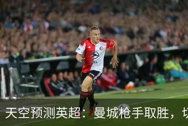 天空预测英超：曼城枪手取胜，切尔西利物浦平