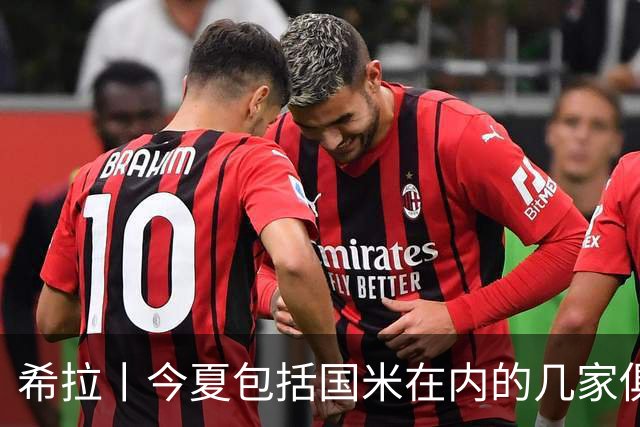 希拉丨今夏包括国米在内的几家俱乐部联系过我