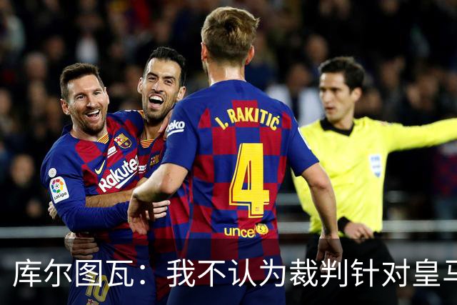 库尔图瓦：我不认为裁判针对皇马；曼城违规没对我造成影响