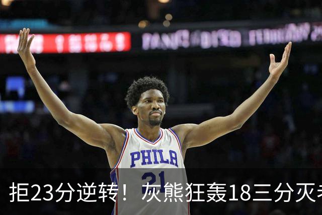 拒23分逆转！灰熊狂轰18三分灭老鹰 新科探花布泽尔11+5+4