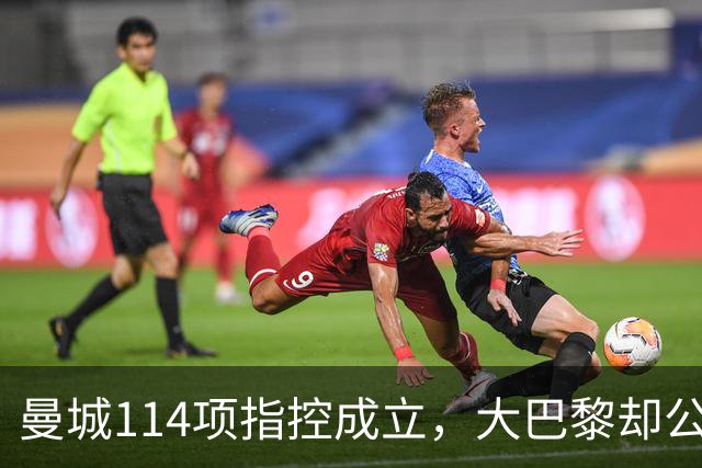 曼城114项指控成立，大巴黎却公开撑腰：他们不是没前科