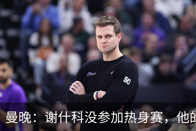 曼晚：谢什科没参加热身赛，他的反复伤病已经引发担忧