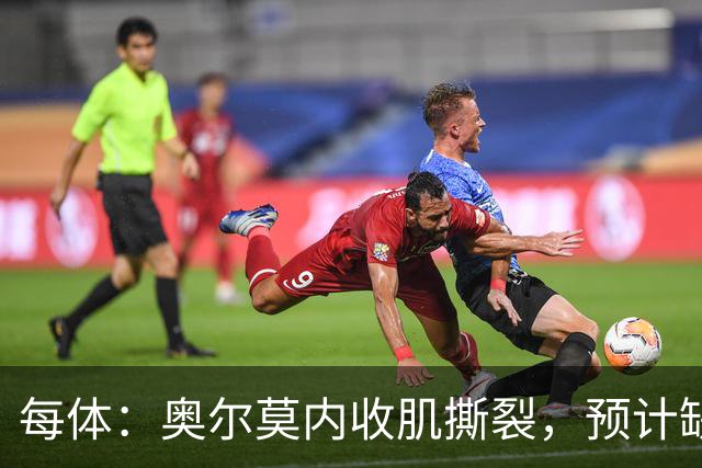 每体：奥尔莫内收肌撕裂，预计缺阵四周，无缘国家德比