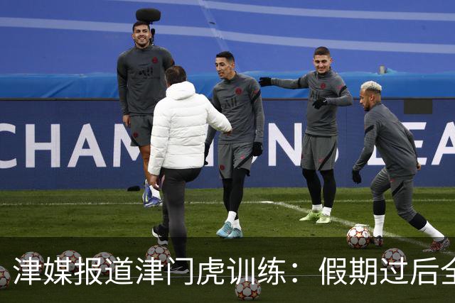 津媒报道津门虎训练：假期过后全队状态不错，巴顿因伤未参与合练