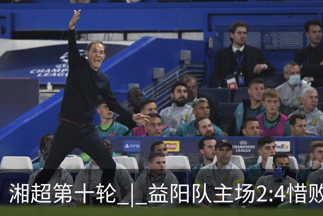 湘超第十轮 | 益阳队主场2:4惜败卫冕冠军永州队