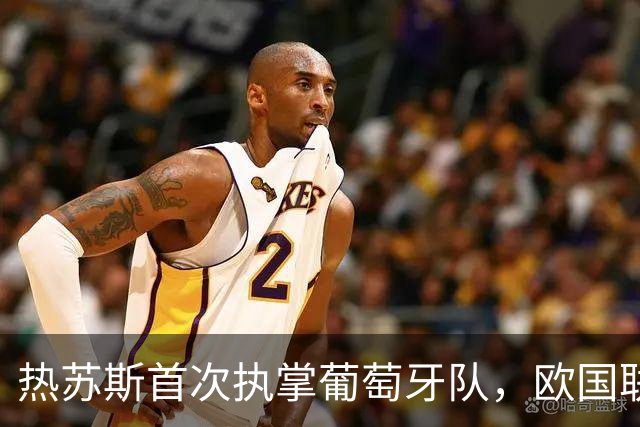 热苏斯首次执掌葡萄牙队，欧国联首战对阵威尔士