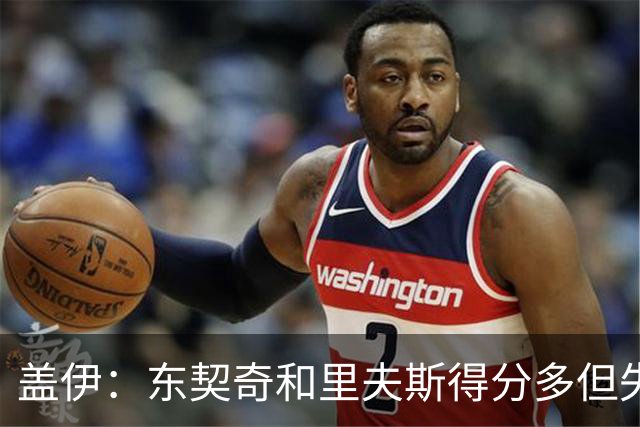 盖伊：东契奇和里夫斯得分多但失分也多 凯斯勒得承担防守重任