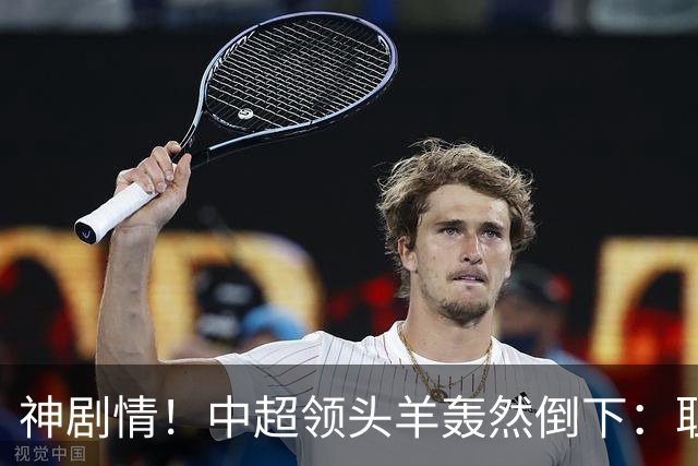 神剧情！中超领头羊轰然倒下：耻辱3连败，再次无缘提前夺冠，最后一轮生死战