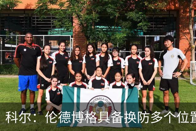 科尔：伦德博格具备换防多个位置的多样性 但过程肯定会有阵痛期