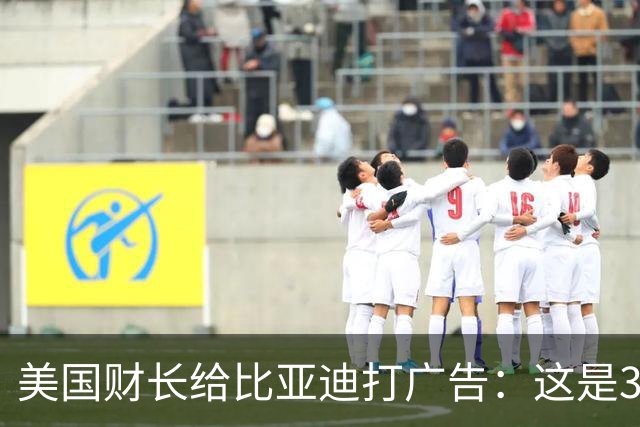 美国财长给比亚迪打广告：这是3.5万美元能买到的、价值7万美元级别最好的汽车