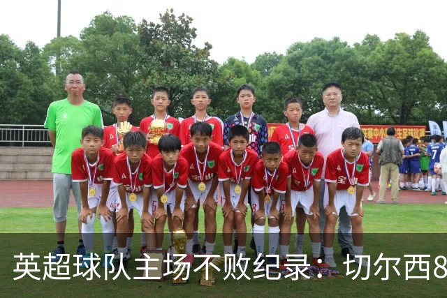 英超球队主场不败纪录：切尔西86场居首