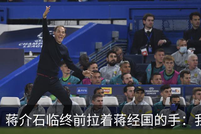 蒋介石临终前拉着蒋经国的手：我这一生只敬佩一人，畏惧两人!