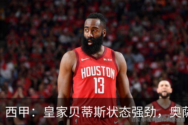 西甲：皇家贝蒂斯状态强劲，奥萨苏纳表现平淡