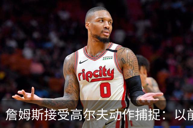 詹姆斯接受高尔夫动作捕捉：以前拍NBA 2K封面时也做过