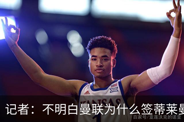 记者：不明白曼联为什么签蒂莱曼斯和桑托斯，他们该用这钱买后卫