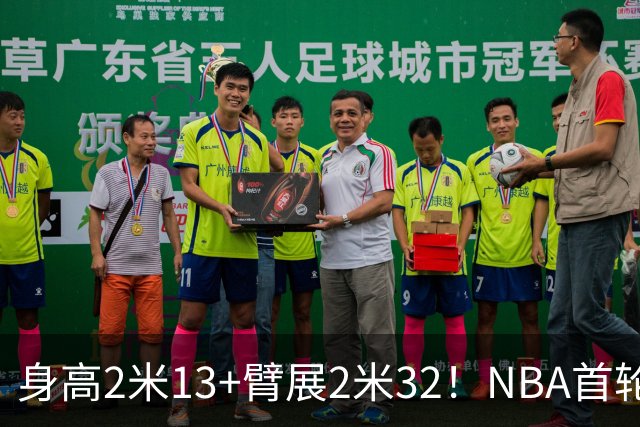 身高2米13+臂展2米32！NBA首轮中锋有望加盟广东队，总决赛稳了