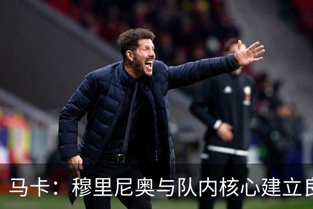 马卡：穆里尼奥与队内核心建立良好关系，他们十分认可其管理方式