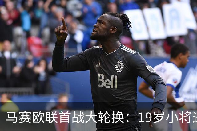马赛欧联首战大轮换：19岁小将进首发，4个位置换人