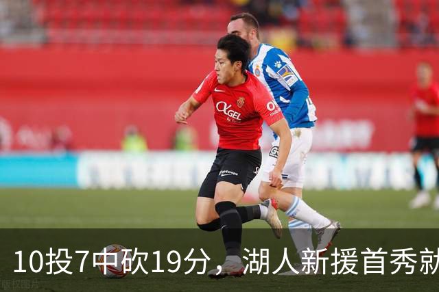 10投7中砍19分，湖人新援首秀就让主场活了