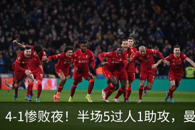 4-1惨败夜！半场5过人1助攻，曼联唯有他能昂首离场？