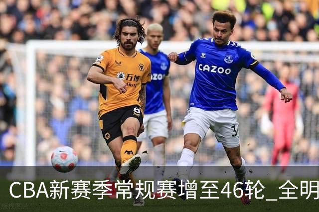 CBA新赛季常规赛增至46轮 全明星在陕西西安举办