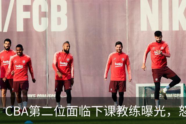 CBA第二位面临下课教练曝光，怒喷球迷被重罚，杨鸣有望接替