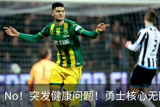 No！突发健康问题！勇士核心无限期离队