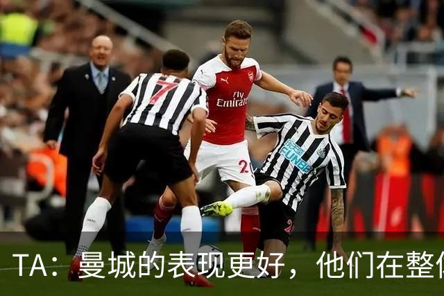 TA：曼城的表现更好，他们在整体上远比漏洞百出的利物浦更出色